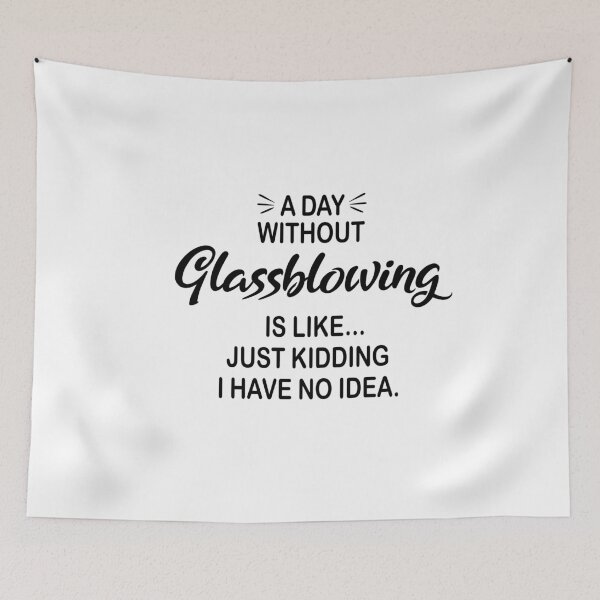 Item preview, A Day Without Glassblowing Is Like Just Kidding - Funny Glassblowing Lover designed and sold by Watsonarts.