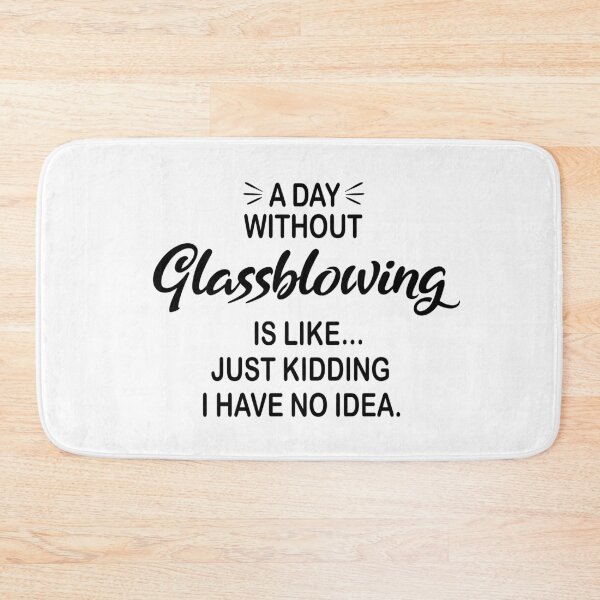 Item preview, A Day Without Glassblowing Is Like Just Kidding - Funny Glassblowing Lover designed and sold by Watsonarts.