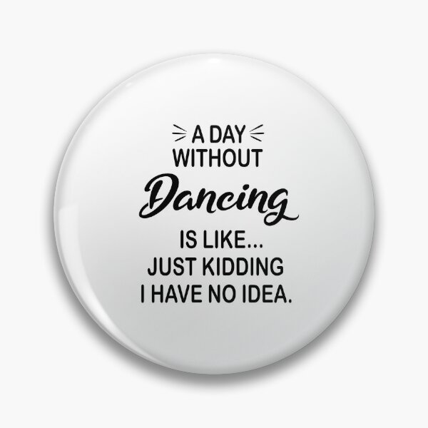 Item preview, A Day Without Dancing Is Like Just Kidding - Funny Dancing Lover designed and sold by Watsonarts.