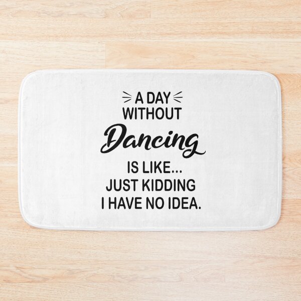 Item preview, A Day Without Dancing Is Like Just Kidding - Funny Dancing Lover designed and sold by Watsonarts.
