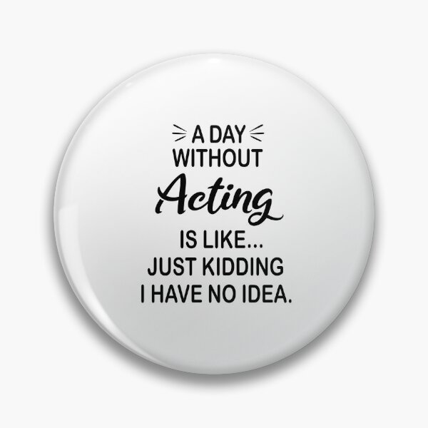 Item preview, A Day Without Acting Is Like Just Kidding - Funny Acting Lover designed and sold by Watsonarts.