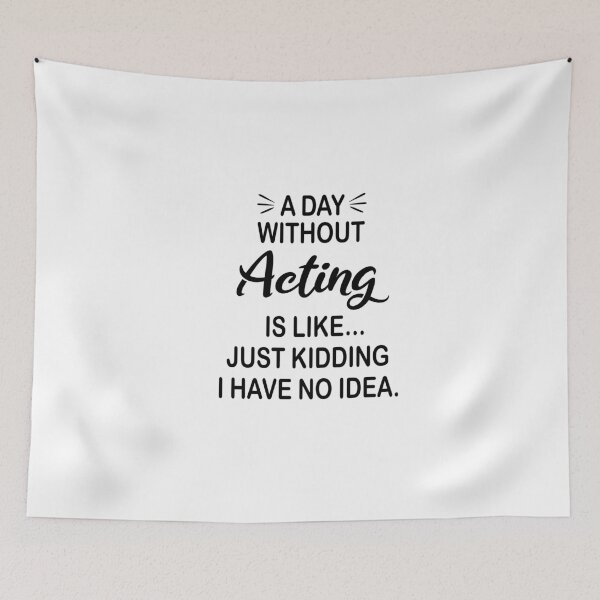 Item preview, A Day Without Acting Is Like Just Kidding - Funny Acting Lover designed and sold by Watsonarts.
