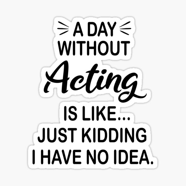 Item preview, A Day Without Acting Is Like Just Kidding - Funny Acting Lover designed and sold by Watsonarts.