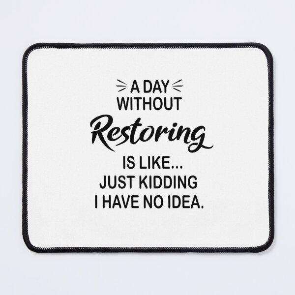 Item preview, A Day Without Restoring Is Like Just Kidding - Funny Restoring Lover designed and sold by Watsonarts.