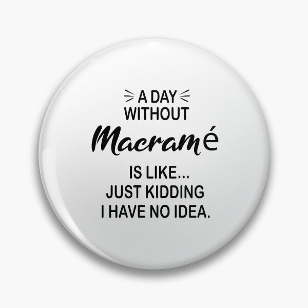 Item preview, A Day Without Macramé Is Like Just Kidding - Funny Macramé Lover designed and sold by Watsonarts.
