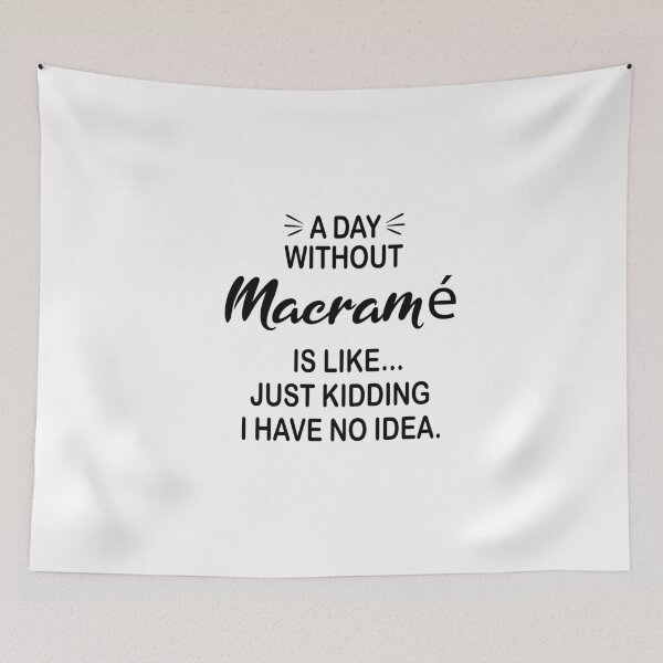 Item preview, A Day Without Macramé Is Like Just Kidding - Funny Macramé Lover designed and sold by Watsonarts.