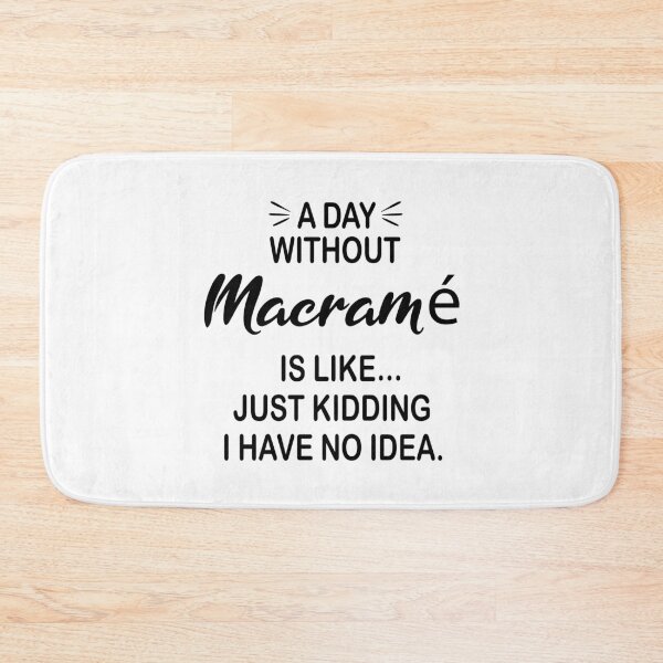 Item preview, A Day Without Macramé Is Like Just Kidding - Funny Macramé Lover designed and sold by Watsonarts.