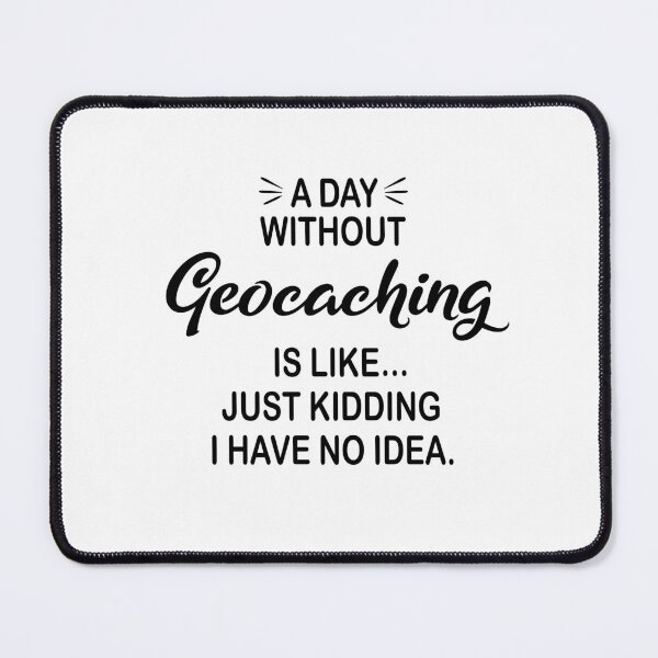 Item preview, A Day Without Geocaching Is Like Just Kidding - Funny Geocaching Lover designed and sold by Watsonarts.