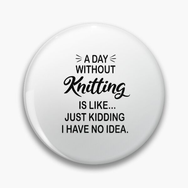 Item preview, A Day Without Knitting Is Like Just Kidding - Funny Knitting Lover designed and sold by Watsonarts.