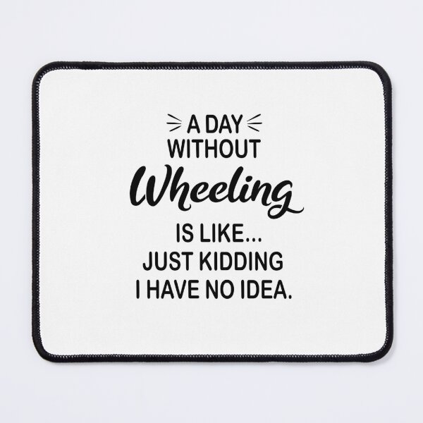 Item preview, A Day Without Wheeling Is Like Just Kidding - Funny Wheeling Lover designed and sold by Watsonarts.