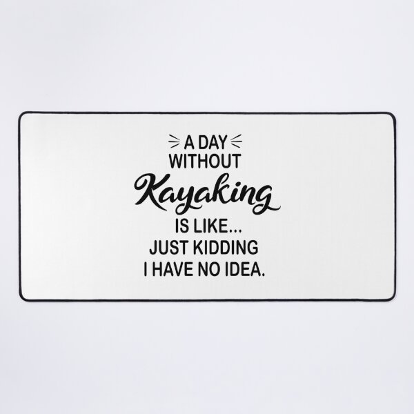 Item preview, A Day Without Kayaking Is Like Just Kidding - Funny Kayaking Lover designed and sold by Watsonarts.