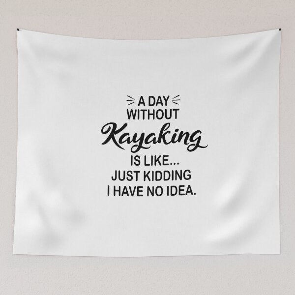 Item preview, A Day Without Kayaking Is Like Just Kidding - Funny Kayaking Lover designed and sold by Watsonarts.