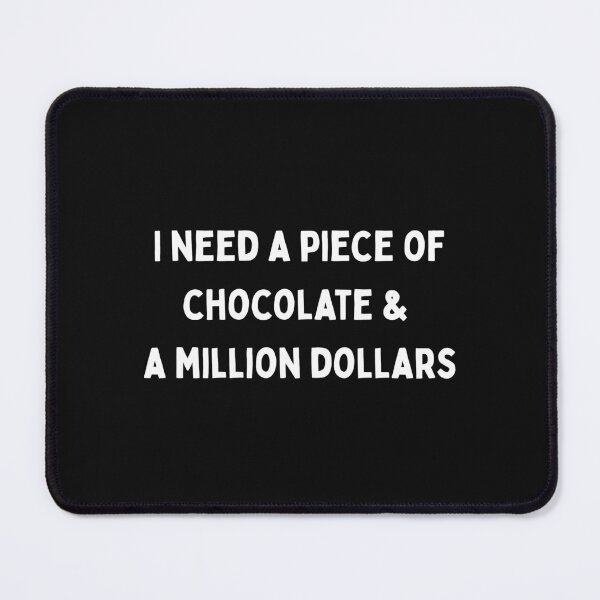 Item preview, I Need A Piece Of Chocolate And A Million Dollars designed and sold by Pawblematic .