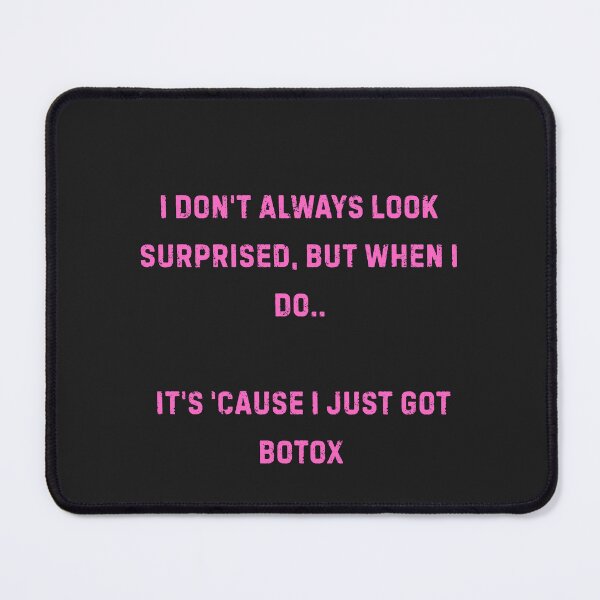 Item preview, I Don't Always Look Surprised, But When I Do, It's Cos I Just Got Botox designed and sold by Pawblematic .