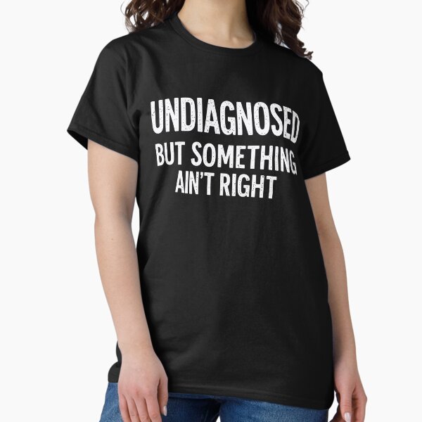 Item preview, Undiagnosed But Something Ain't Right Funny Mystery Health Humor Design designed and sold by G350.