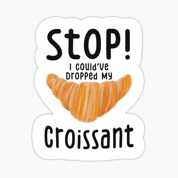Item preview, Stop! I Could've Dropped My Croissant designed and sold by WheelandFeels.