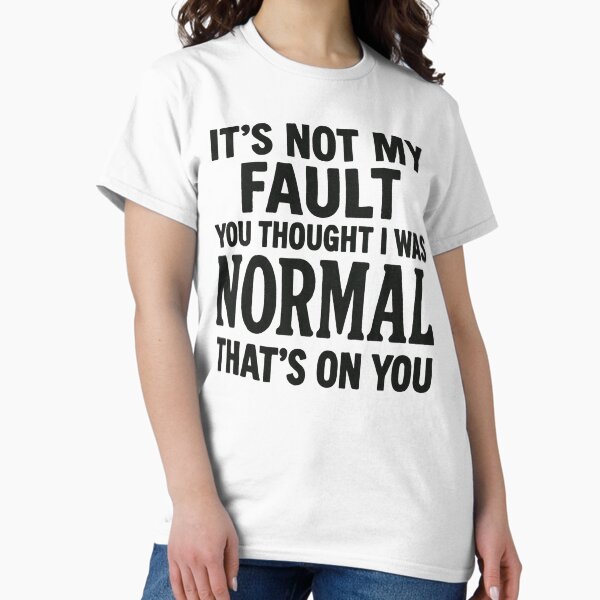 Item preview, It's Not My Fault You Thought I Was Normal That's On You designed and sold by gpkool.