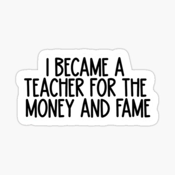 Item preview, I became a teacher for the money and the fame stickers, funny teacher Laptop Decals, inspirational for Water Bottles and Laptops designed and sold by Linnxxx.