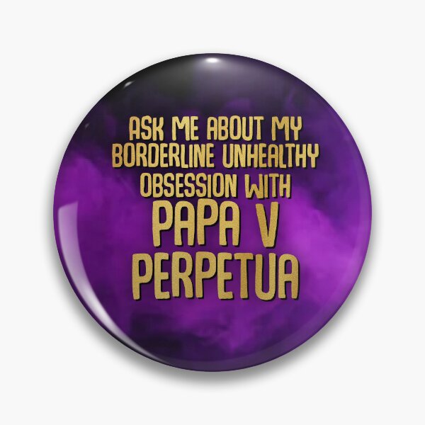 Item preview, Ask Me About My Borderline Unhealthy Obsession with Papa V Perpetua Button designed and sold by kurostarsunny.