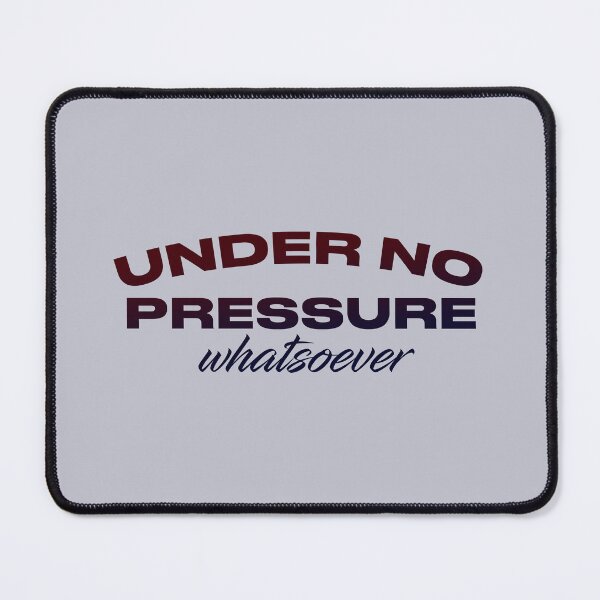 Item preview, Under No Pressure Whatsoever designed and sold by pineconebutter.