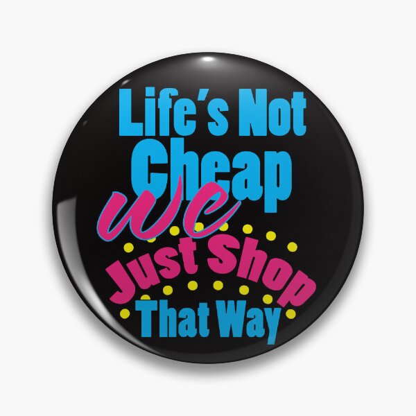 Item preview, Life's Not Cheap We Just Shop That Way designed and sold by bumperbay.