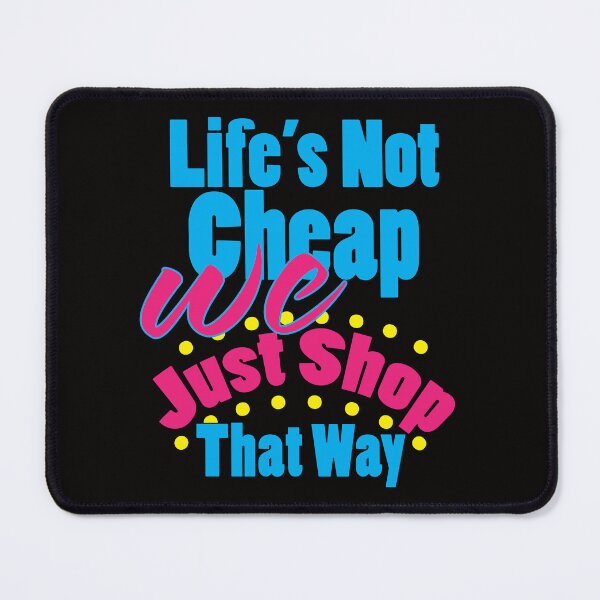 Item preview, Life's Not Cheap We Just Shop That Way designed and sold by bumperbay.