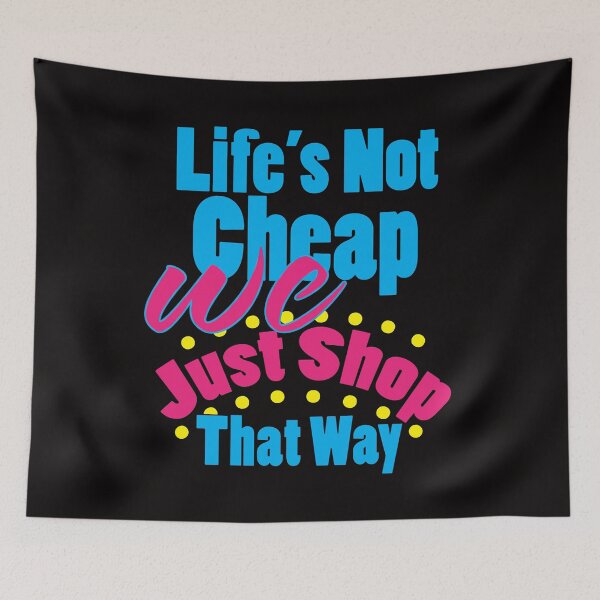Item preview, Life's Not Cheap We Just Shop That Way designed and sold by bumperbay.