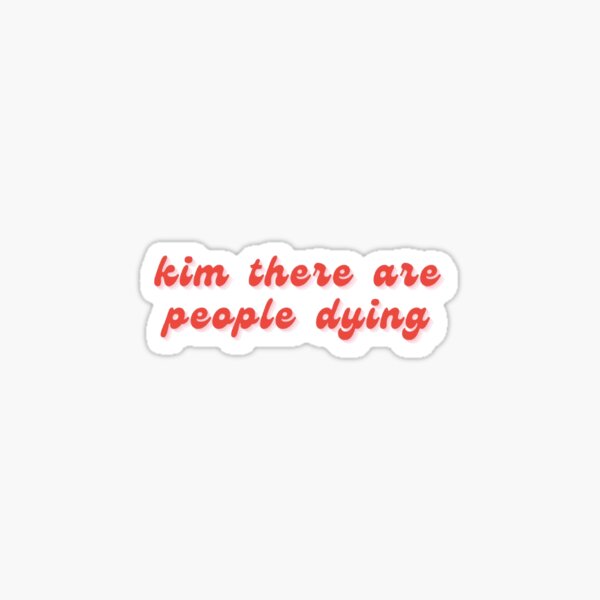 Aperçu de l'œuvre Kim, il y a des gens qui meurent créée et vendue par Electrastitches.