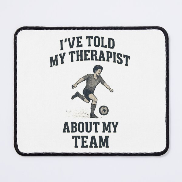 Item preview, I've Told My Therapist About My Team designed and sold by Pitch Please .