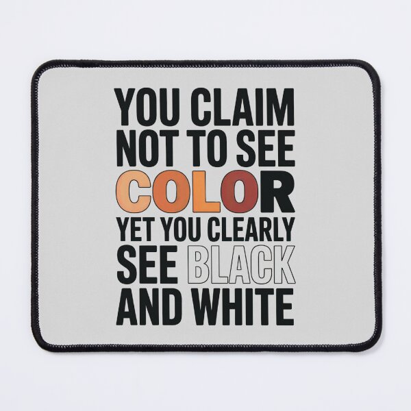 Item preview, You Claim Not To See Color Yet Clearly See Black And White designed and sold by elynne9.