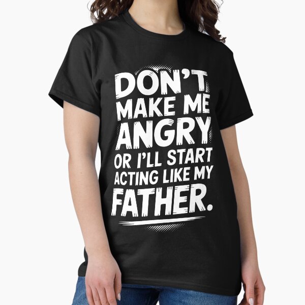 Item preview, Cute Don't Make Me Angry or I'll Start Acting Like My Father designed and sold by ArtByKatti.