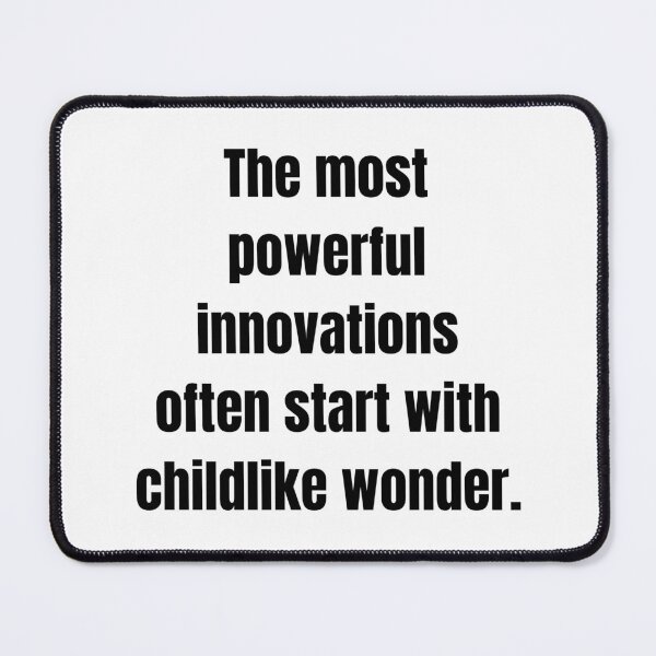 Item preview, The most powerful innovations often start with childlike wonder. designed and sold by Tri-point12.