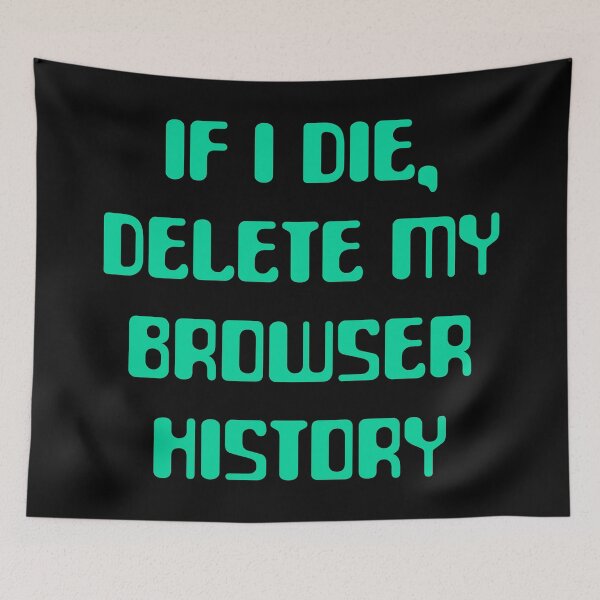 Item preview, IF I DIE, DELETE MY BROWSER HISTORY designed and sold by limitlezz.