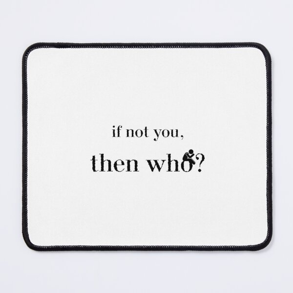 Item preview, If Not You, Then Who? designed and sold by Festers.