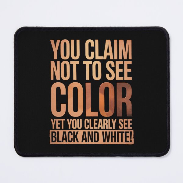 Item preview, You Claim Not To See Color Yet Clearly See Black And White designed and sold by elynne9.