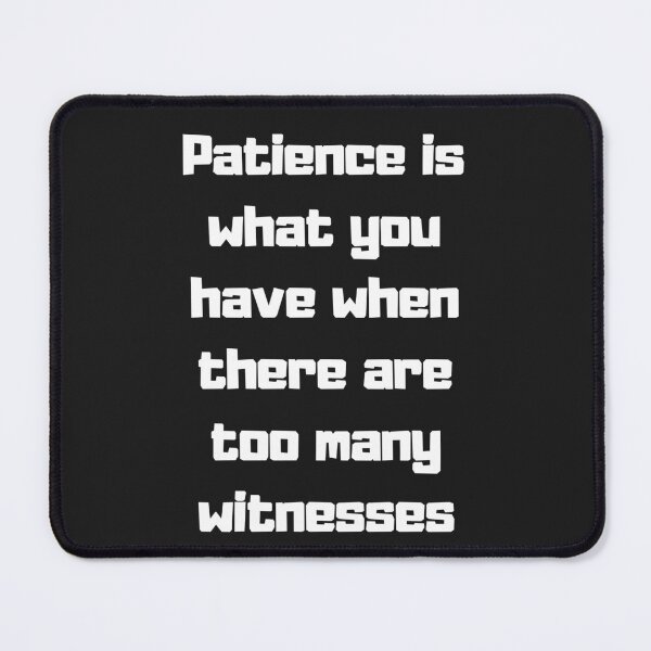 Item preview, Patience is what you have when there are too many witnesses designed and sold by Pawblematic .