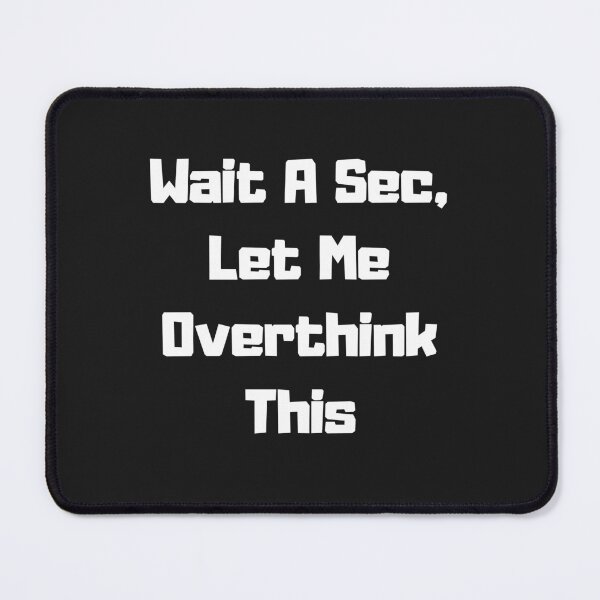 Item preview, Wait A Sec, Let Me Overthink This designed and sold by Pawblematic .