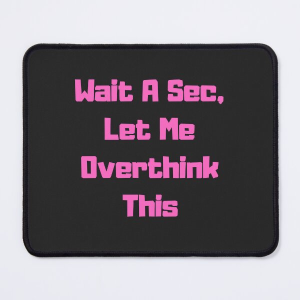 Item preview, Pink Wait A Sec, Let Me Overthink This designed and sold by Pawblematic .