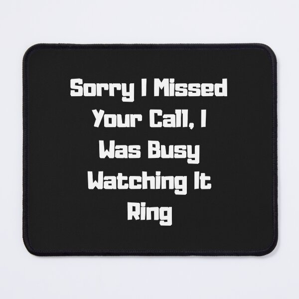 Item preview, Sorry I Missed Your Call, I Was Busy Watching It Ring designed and sold by Pawblematic .