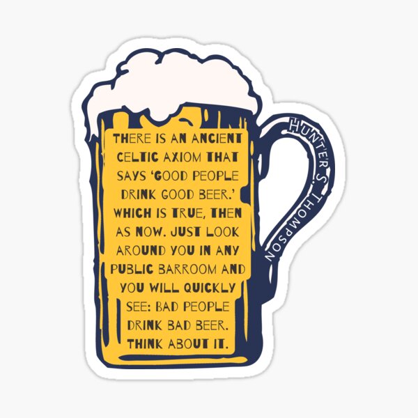 Hunter S. Thompson quote: There is an ancient Celtic axiom that says 'Good people drink good beer.' Which is true, then as now. Sticker