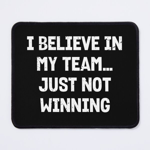 Item preview, I Believe in My Team, Just Not Winning | Sarcastic Sports designed and sold by JFFStore.