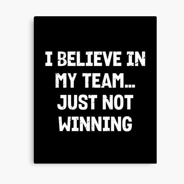 Item preview, I Believe in My Team, Just Not Winning | Sarcastic Sports designed and sold by JFFStore.