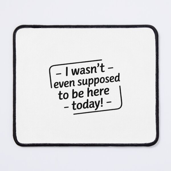 Item preview, I wasn't even supposed to be here today! designed and sold by Ink And Inspire.
