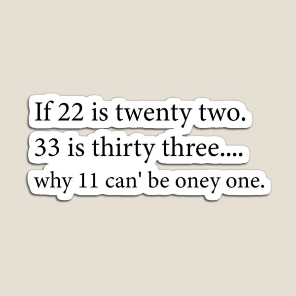 Item preview, if 22 is twenty two. 33 is thirty three. why 11 can' be oney one. designed and sold by Kestovi.