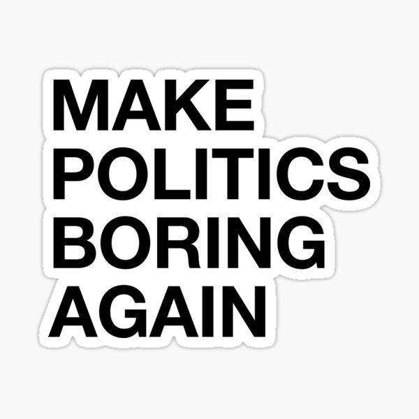 Aperçu de l'œuvre Rendre la politique à nouveau ennuyeuse créée et vendue par petrelhead.