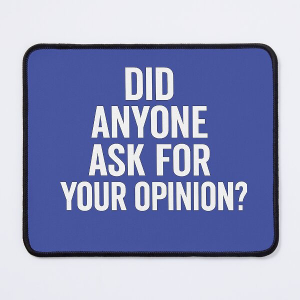 Item preview, Did Anyone Ask for Your Opinion? – The Shirt That Says What You’re Thinking designed and sold by Art Quirks .