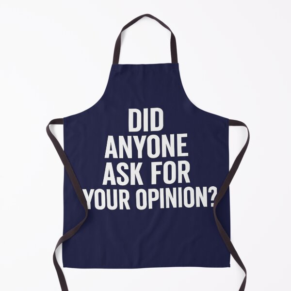 Item preview, Did Anyone Ask for Your Opinion? – The Shirt That Says What You’re Thinking designed and sold by Art Quirks .