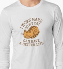 I Work Hard So My Cat Can Have A Better Life Long Sleeve T-Shirt