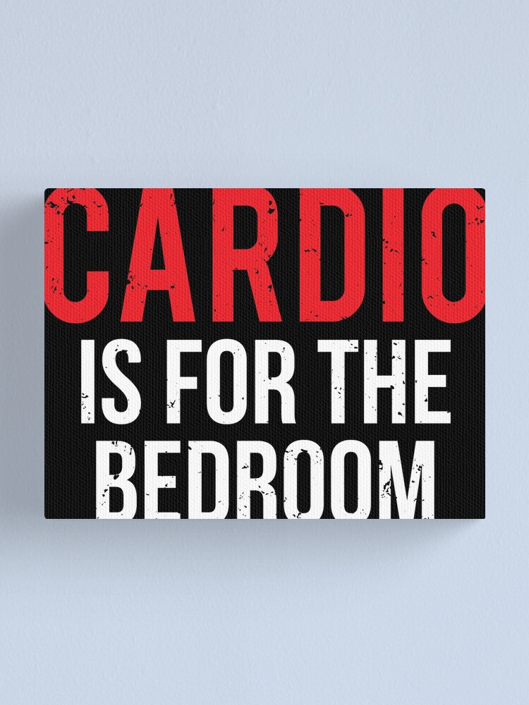 Cardio Bedroom Funny Gym Workout Quote T Shirt Canvas Print