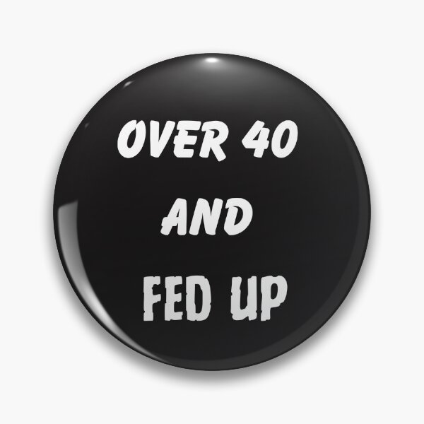 Item preview, Over 40 And Fed Up designed and sold by Pawblematic .